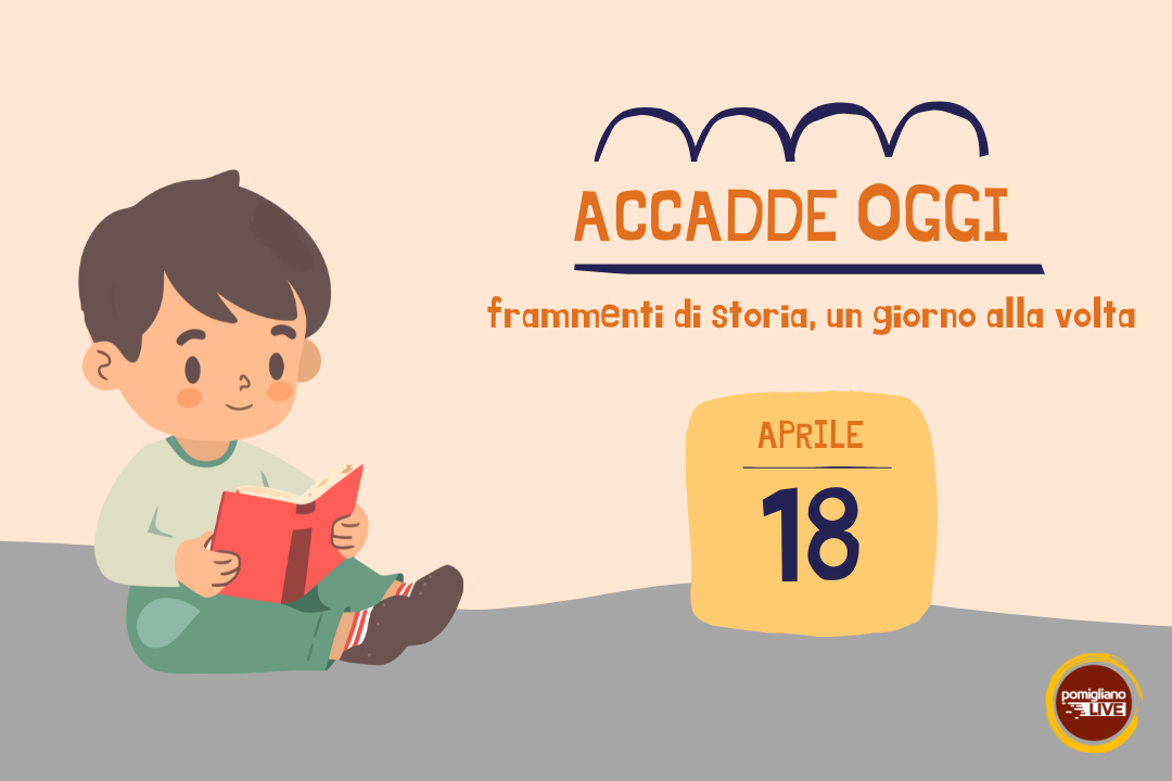 18 Aprile, Accadde oggi: frammenti di storia, un giorno alla volta