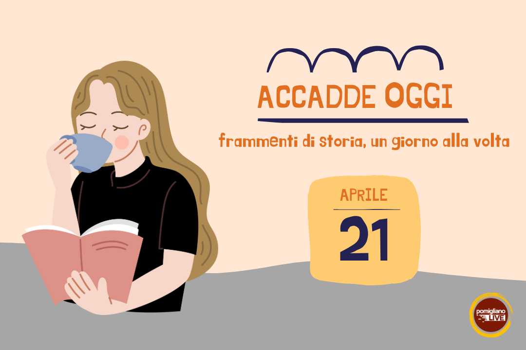 21 Aprile, Accadde oggi: frammenti di storia, un giorno alla volta