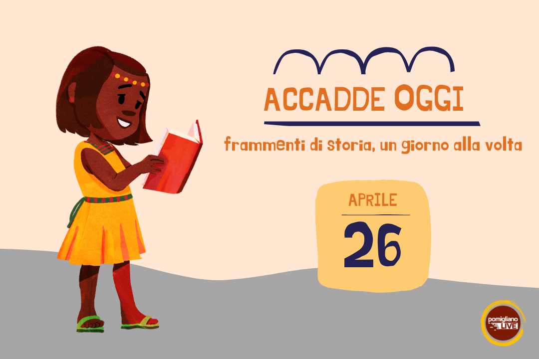 26 Aprile, Accadde oggi: frammenti di storia, un giorno alla volta